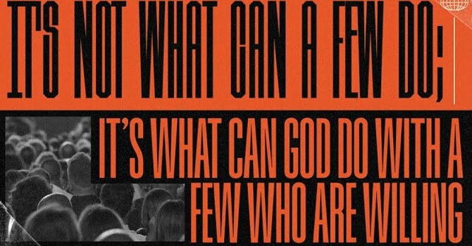 Its Not What A Few Can Do; Its What God Can Do With A Few Who Are Willing
