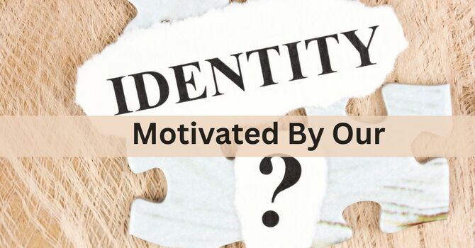 Motivated By Our Identity