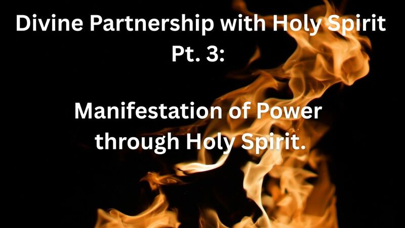 Divine Partnership with Holy Spirit Pt. 3: Manifestation of Power through Holy Spirit.