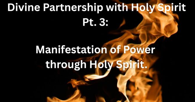 Divine Partnership with Holy Spirit Pt. 3: Manifestation of Power through Holy Spirit.