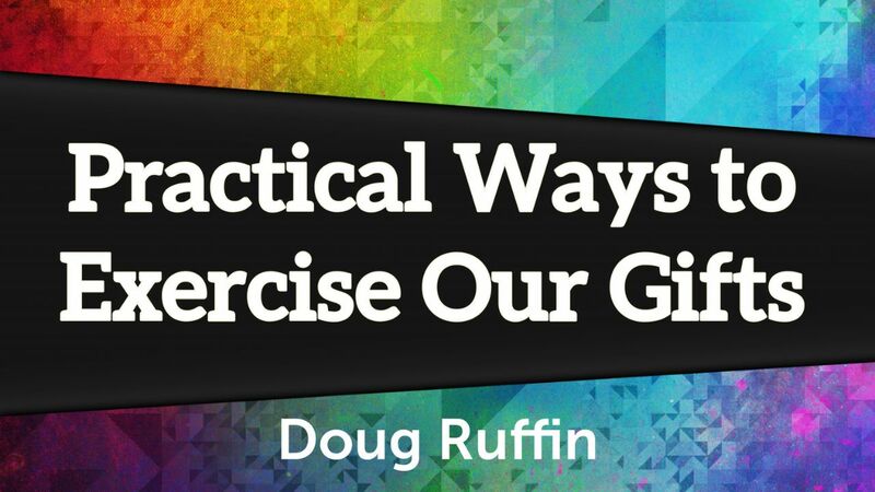 Practical Ways to Exercise Our Gifts