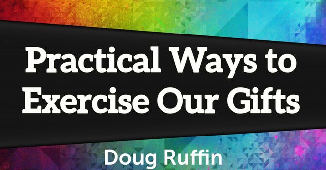 Practical Ways to Exercise Our Gifts