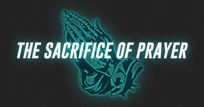 The Sacrifice of Prayer