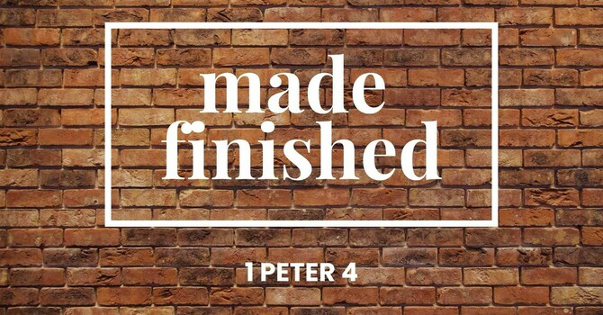 Made Finished - 1 Peter 4