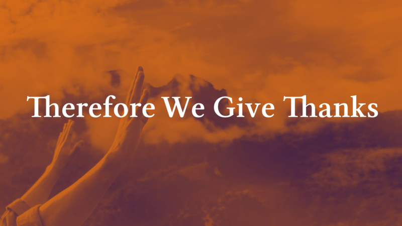 Therefore We Give Thanks