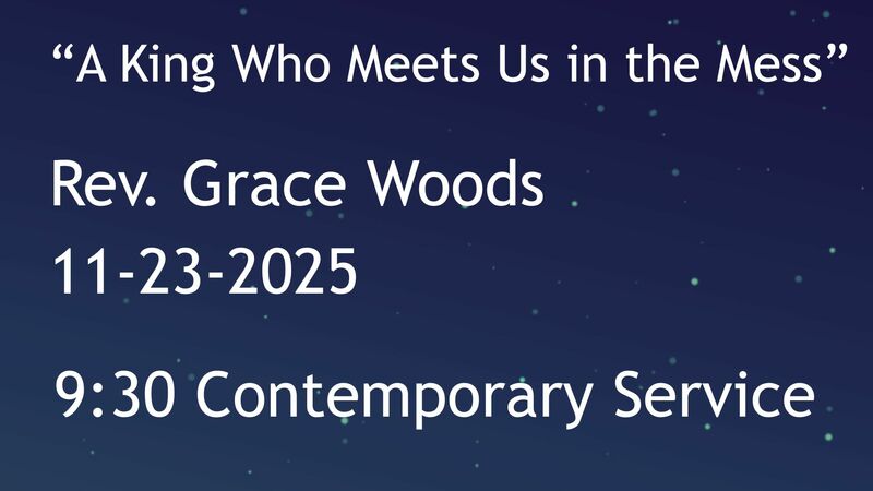 11-23-2025: A King Who Meets Us in the Mess - 9:30 Contemporary service