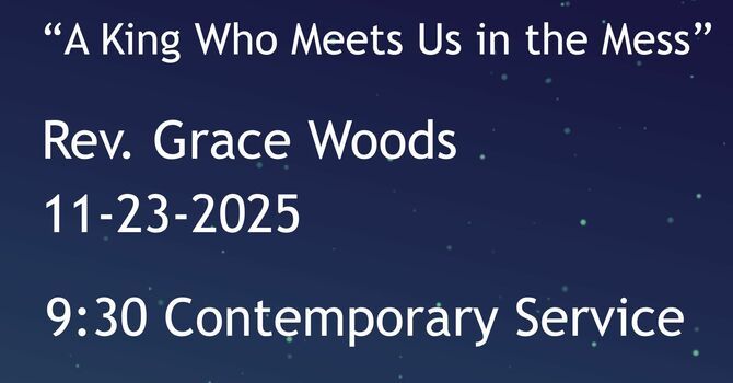 11-23-2025: A King Who Meets Us in the Mess - 9:30 Contemporary service