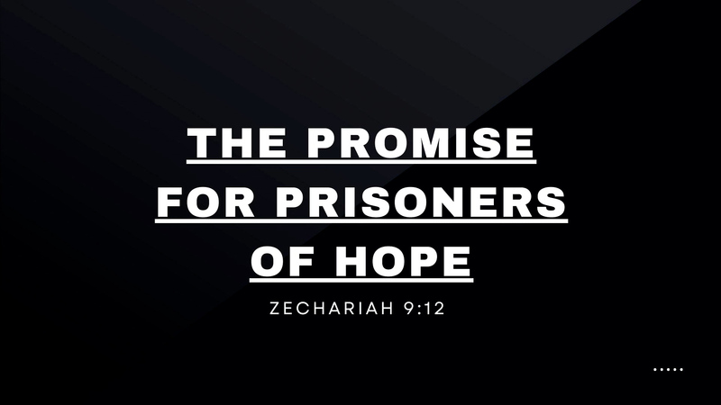 The Promise For Prisoners Of Hope.