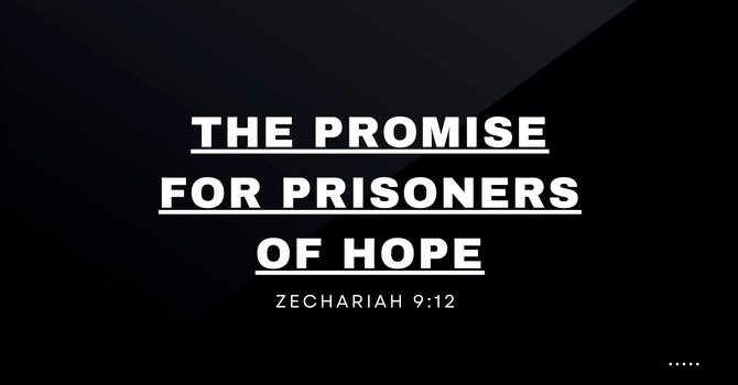 The Promise For Prisoners Of Hope.