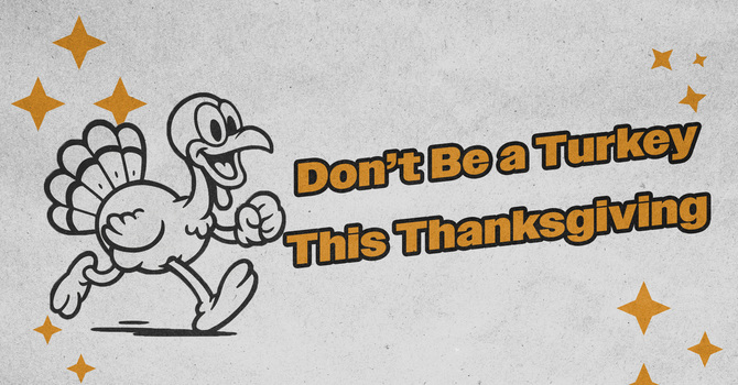 Don't Be A Turkey This Thanksgiving