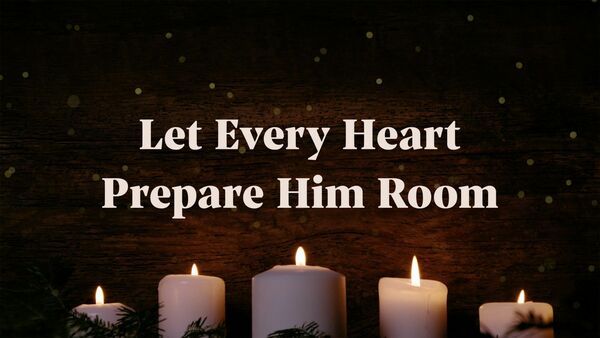 Let Every Heart Prepare Him Room