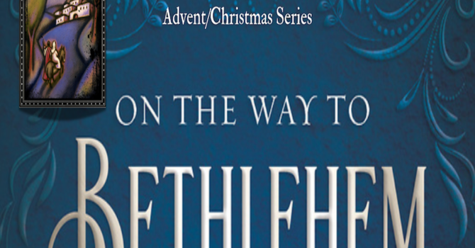 Advent Sermon Series: On The Way To Bethlehem