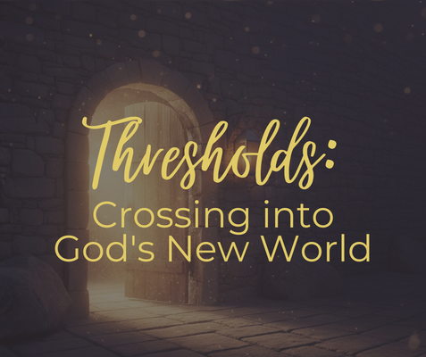 Thresholds: Crossing into God's New World