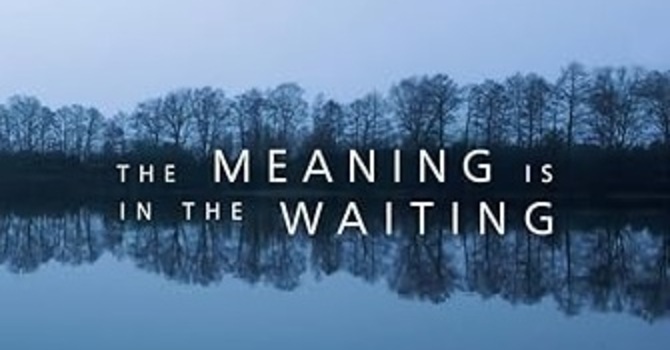 The Meaning is in the Waiting