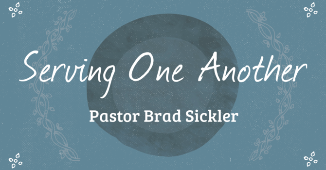 Serving One Another   Pastor Brad Sickler
