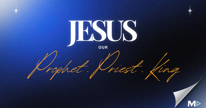 JESUS our Prophet, Priest, King