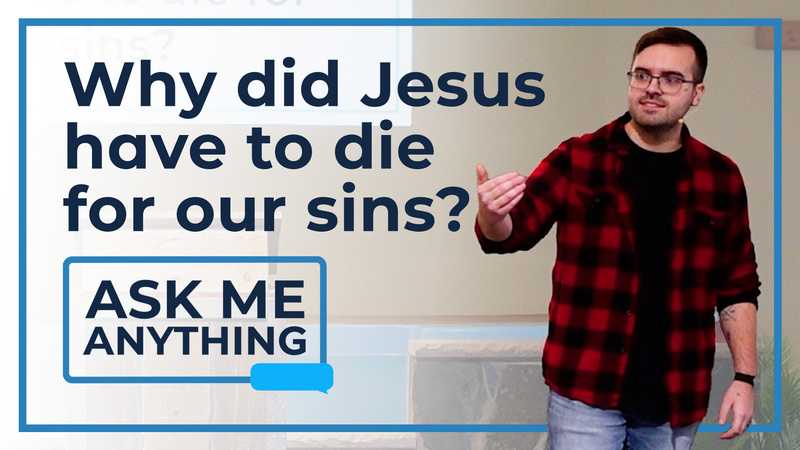 AMA: Why Did Jesus Have to Die For Our Sins?
