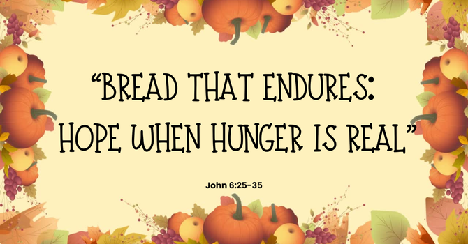 “Bread That Endures: Hope When Hunger Is Real”