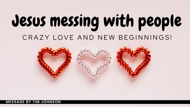 Jesus Messing with People, Crazy Love, and New Beginnings