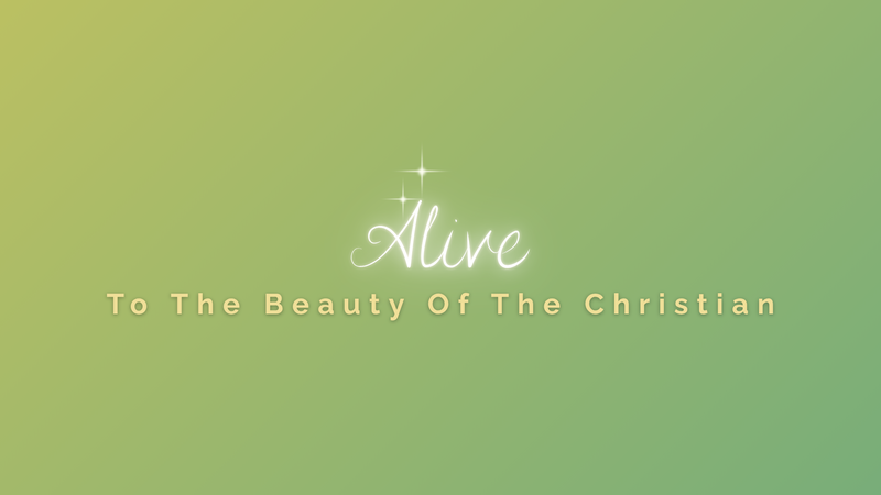 Alive To The Beauty Of The Christian