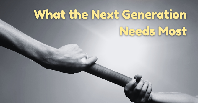 What the Next Generation Needs Most
