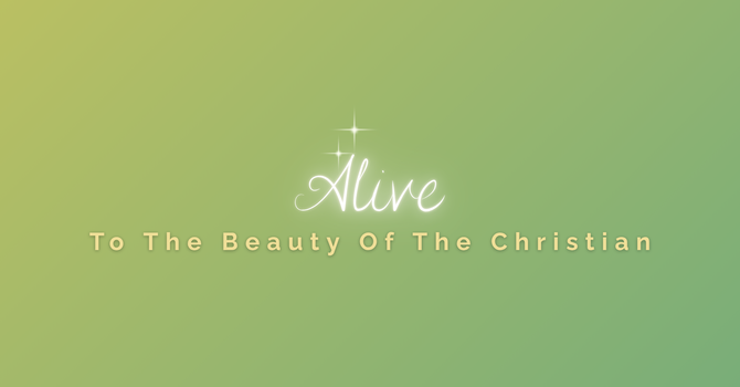 Alive To The Beauty Of The Christian