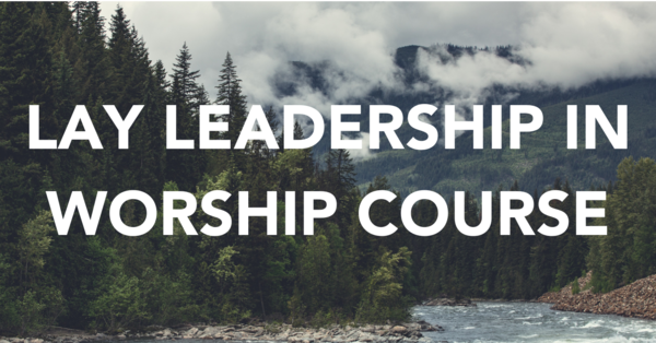 Lay Leadership in Worship Course 