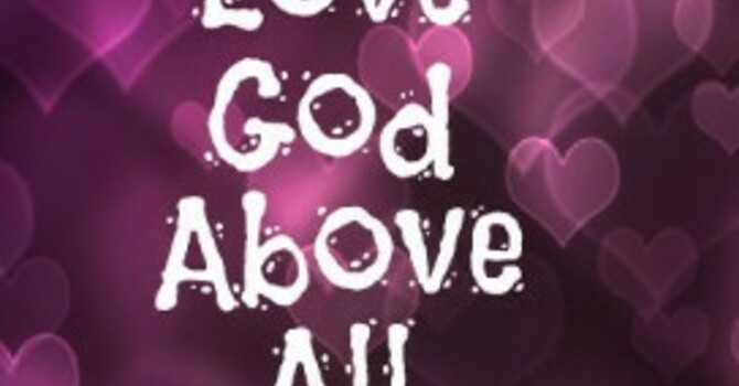 Love the Lord your God Above All Else