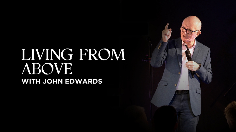 Living From Above | John Edwards