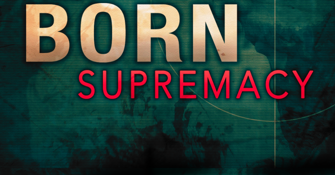 "THE BORN SUPREMACY"