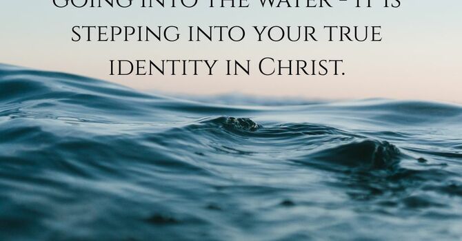 Water Baptism - Buried with Him and Raised with Him!