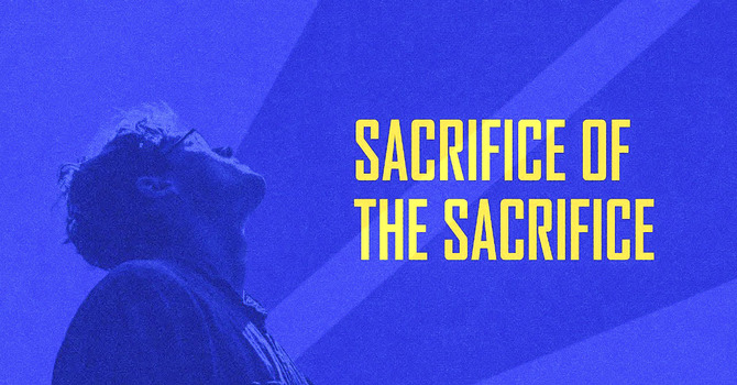 Sacrifice of the Sacrifice