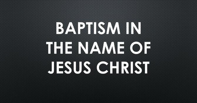 Baptism in the Name of Jesus Christ