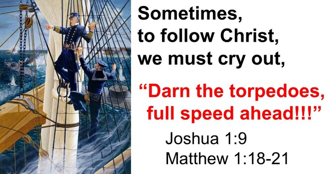 Joseph: Darn the torpedoes, full speed ahead!