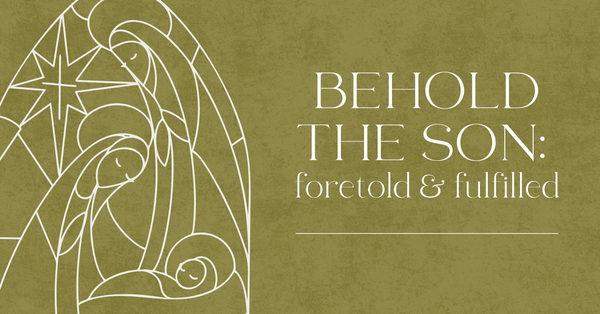 Behold The Son: Foretold & Fulfilled