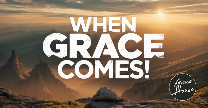 When Grace Comes! - Part 1