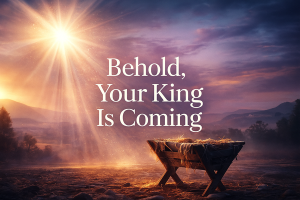 Behold, Your King is Coming