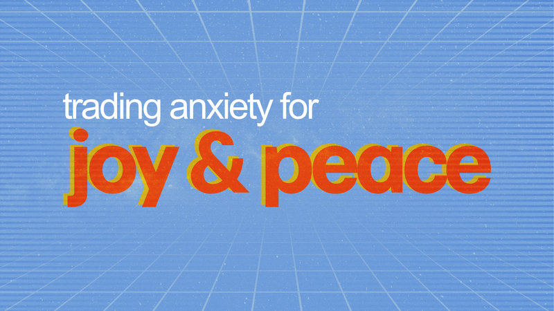 Trading Anxiety for Joy & Peace