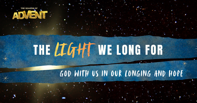 1ST ADVENT - THE LIGHT WE LONG FOR