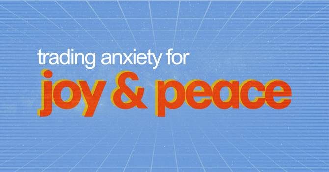 Trading Anxiety for Joy & Peace