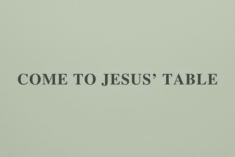 Come to Jesus’ Table