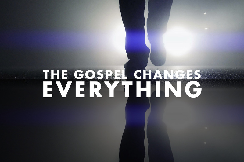 THE GOSPEL CHANGES EVERYTHING 9 OF 9