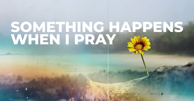 Something Happens When I Pray