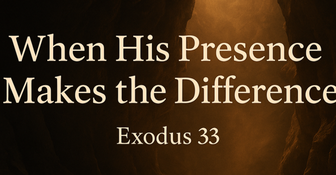 Sermon: When His Presence Makes All the Difference