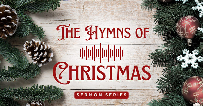 HYMNS OF CHRISTMAS SERMON SERIES