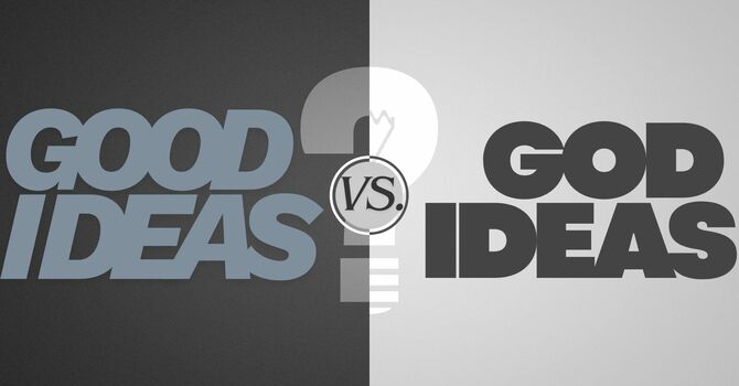 Good Ideas vs. God Ideas
