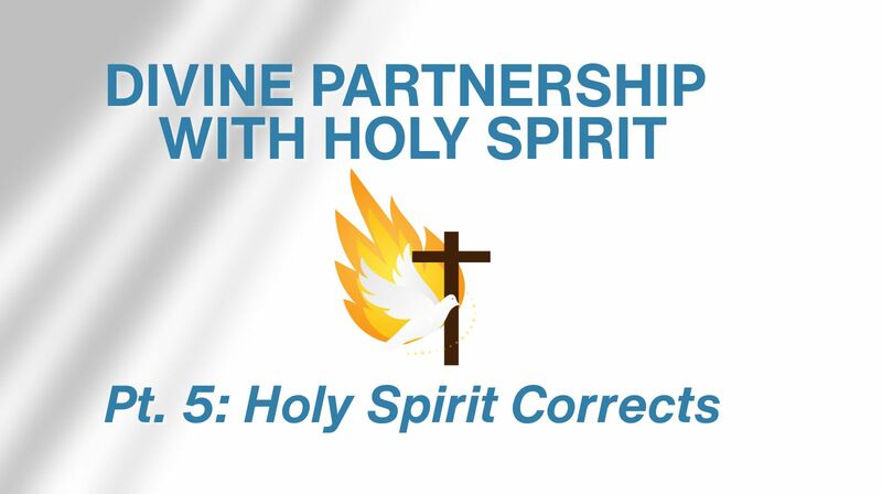 Divine Partnership with Holy Spirit Pt. 5 Holy Spirit Corrects