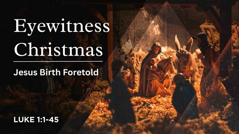 Eyewitness Christmas: Jesus Birth Foretold - Luke 1:1-45