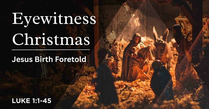 Eyewitness Christmas: Jesus Birth Foretold - Luke 1:1-45