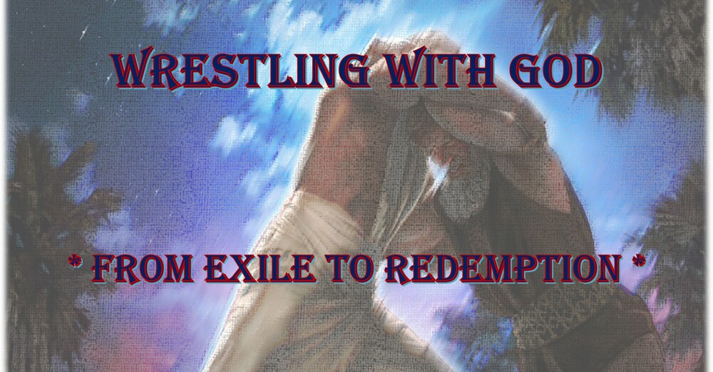 Wrestling With God - From Exile to Redemption